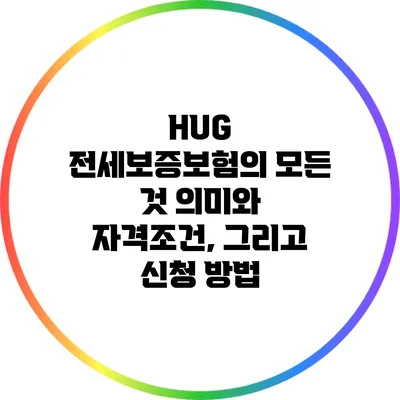 HUG 전세보증보험의 모든 것: 의미와 자격조건, 그리고 신청 방법