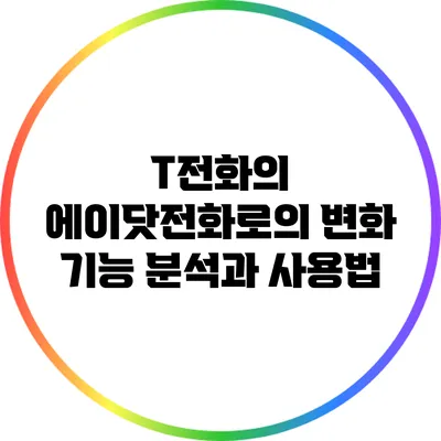 T전화의 에이닷전화로의 변화: 기능 분석과 사용법