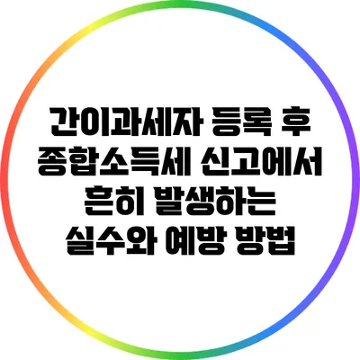 간이과세자 등록 후 종합소득세 신고에서 흔히 발생하는 실수와 예방 방법