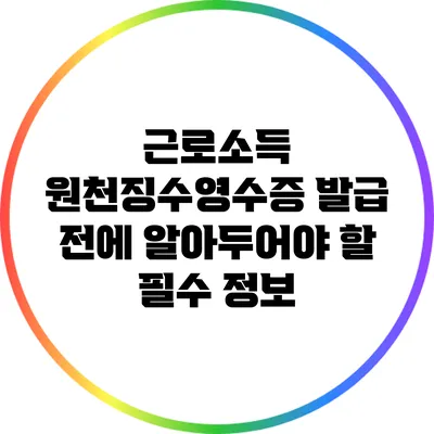 근로소득 원천징수영수증 발급 전에 알아두어야 할 필수 정보