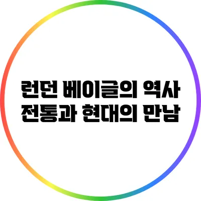 런던 베이글의 역사: 전통과 현대의 만남