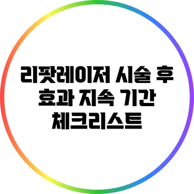 리팟레이저 시술 후 효과 지속 기간 체크리스트