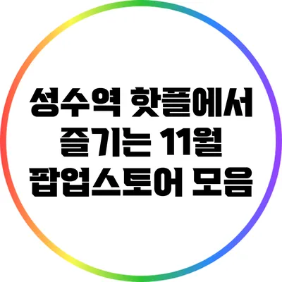 성수역 핫플에서 즐기는 11월 팝업스토어 모음