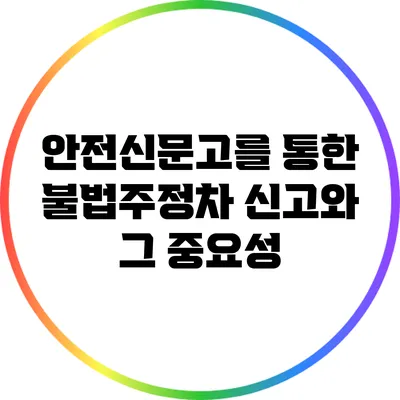 안전신문고를 통한 불법주정차 신고와 그 중요성