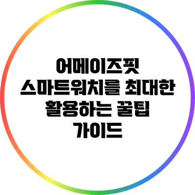 어메이즈핏 스마트워치를 최대한 활용하는 꿀팁 가이드