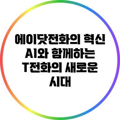 에이닷전화의 혁신: AI와 함께하는 T전화의 새로운 시대