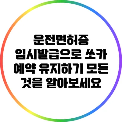 운전면허증 임시발급으로 쏘카 예약 유지하기: 모든 것을 알아보세요