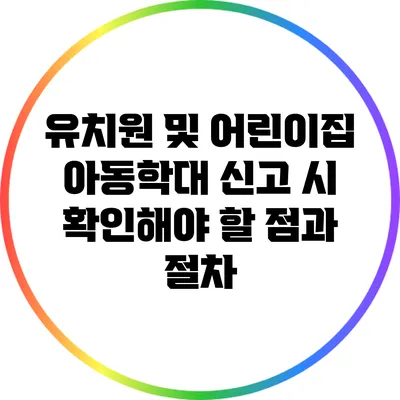 유치원 및 어린이집 아동학대 신고 시 확인해야 할 점과 절차