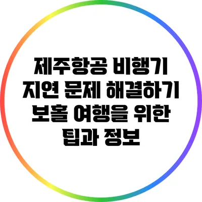 제주항공 비행기 지연 문제 해결하기: 보홀 여행을 위한 팁과 정보