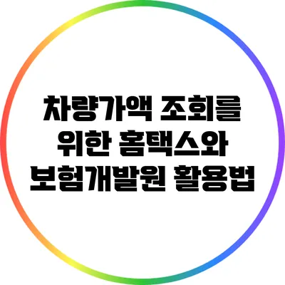 차량가액 조회를 위한 홈택스와 보험개발원 활용법