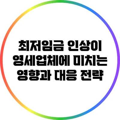 최저임금 인상이 영세업체에 미치는 영향과 대응 전략