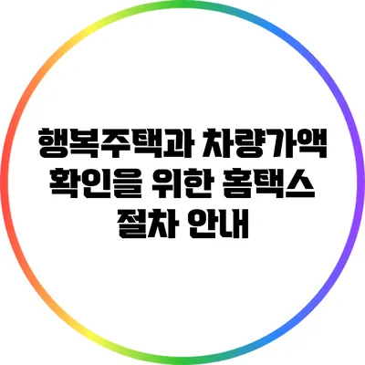 행복주택과 차량가액 확인을 위한 홈택스 절차 안내