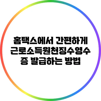 홈택스에서 간편하게 근로소득원천징수영수증 발급하는 방법