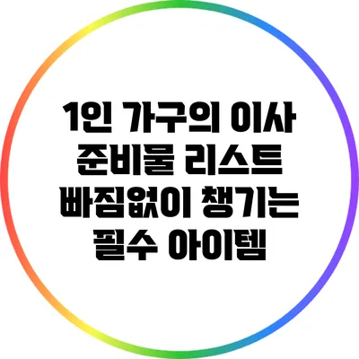 1인 가구의 이사 준비물 리스트: 빠짐없이 챙기는 필수 아이템