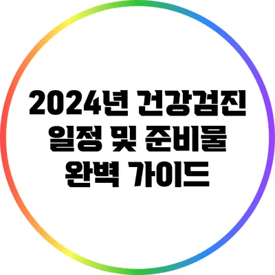 2024년 건강검진 일정 및 준비물 완벽 가이드