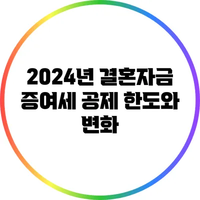 2024년 결혼자금 증여세 공제 한도와 변화