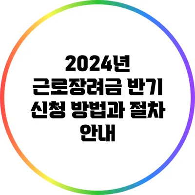 2024년 근로장려금 반기 신청 방법과 절차 안내