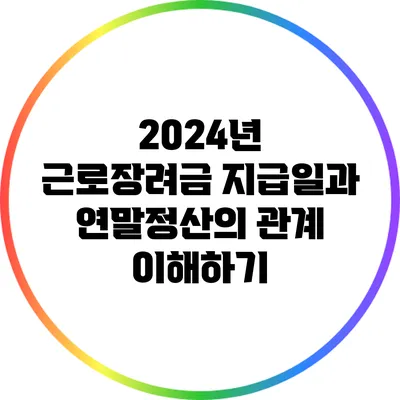 2024년 근로장려금 지급일과 연말정산의 관계 이해하기