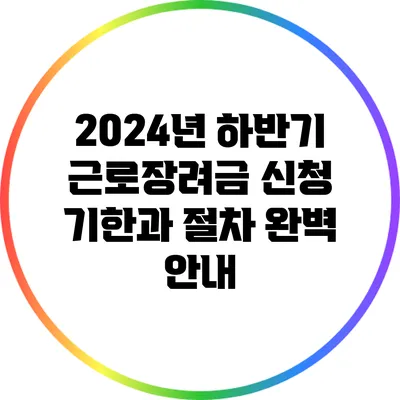 2024년 하반기 근로장려금 신청 기한과 절차 완벽 안내