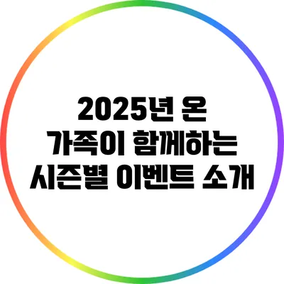 2025년 온 가족이 함께하는 시즌별 이벤트 소개
