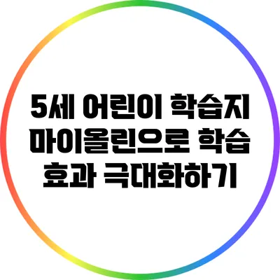 5세 어린이 학습지 마이올린으로 학습 효과 극대화하기