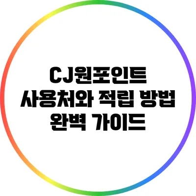 CJ원포인트 사용처와 적립 방법 완벽 가이드
