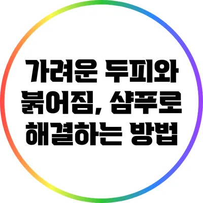 가려운 두피와 붉어짐, 샴푸로 해결하는 방법