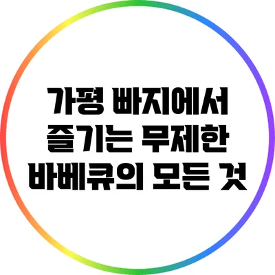 가평 빠지에서 즐기는 무제한 바베큐의 모든 것