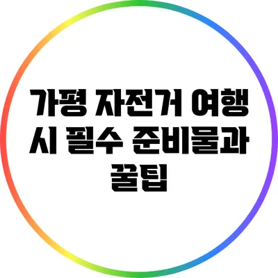 가평 자전거 여행 시 필수 준비물과 꿀팁