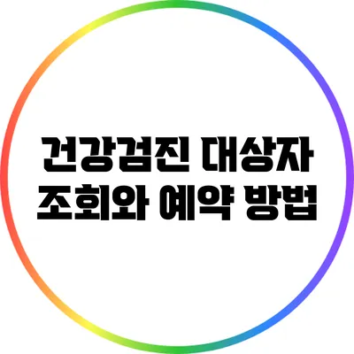 건강검진 대상자 조회와 예약 방법