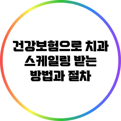 건강보험으로 치과 스케일링 받는 방법과 절차