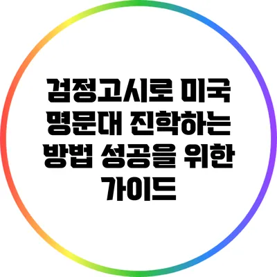 검정고시로 미국 명문대 진학하는 방법: 성공을 위한 가이드