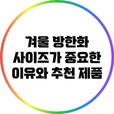 겨울 방한화 사이즈가 중요한 이유와 추천 제품