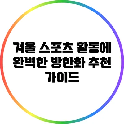 겨울 스포츠 활동에 완벽한 방한화 추천 가이드