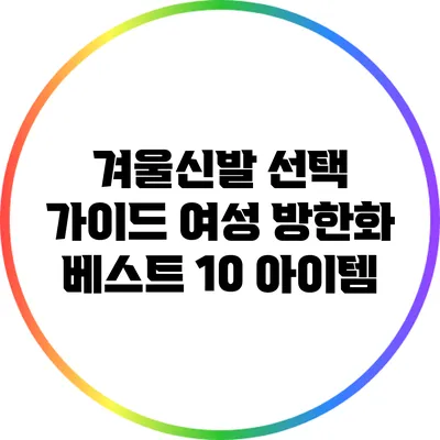 겨울신발 선택 가이드: 여성 방한화 베스트 10 아이템