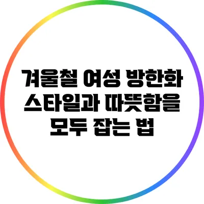 겨울철 여성 방한화: 스타일과 따뜻함을 모두 잡는 법