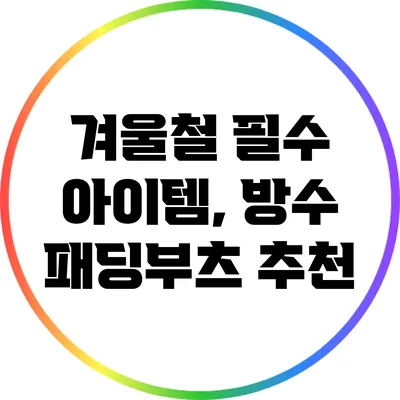 겨울철 필수 아이템, 방수 패딩부츠 추천