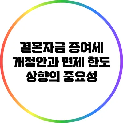 결혼자금 증여세 개정안과 면제 한도 상향의 중요성