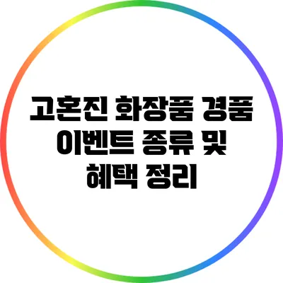 고혼진 화장품 경품 이벤트 종류 및 혜택 정리