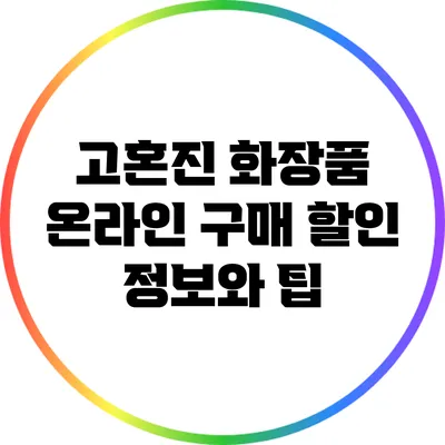 고혼진 화장품 온라인 구매 할인 정보와 팁