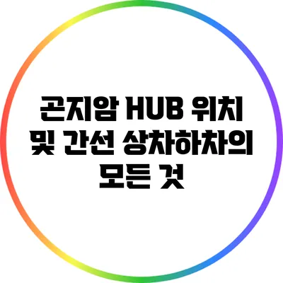 곤지암 HUB 위치 및 간선 상차하차의 모든 것