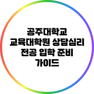 공주대학교 교육대학원 상담심리 전공 입학 준비 가이드