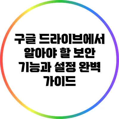 구글 드라이브에서 알아야 할 보안 기능과 설정 완벽 가이드