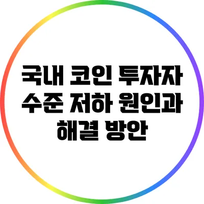 국내 코인 투자자 수준 저하 원인과 해결 방안
