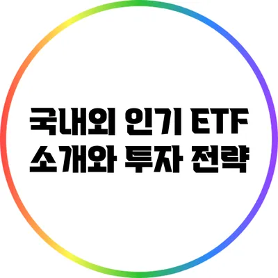 국내외 인기 ETF 소개와 투자 전략