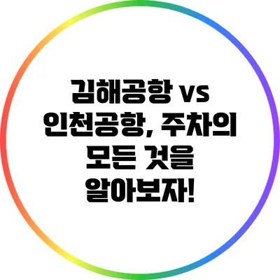 김해공항 vs 인천공항, 주차의 모든 것을 알아보자!