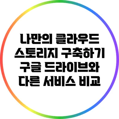 나만의 클라우드 스토리지 구축하기: 구글 드라이브와 다른 서비스 비교