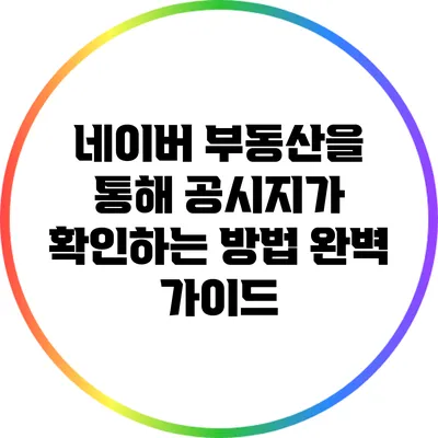 네이버 부동산을 통해 공시지가 확인하는 방법 완벽 가이드