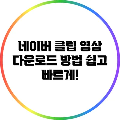 네이버 클립 영상 다운로드 방법: 쉽고 빠르게!