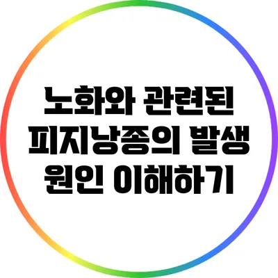 노화와 관련된 피지낭종의 발생 원인 이해하기